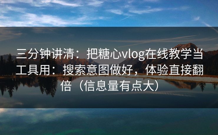 三分钟讲清:把糖心vlog在线教学当工具用:搜索意图做好,体验直接翻倍(信息量有点大) 三分钟讲清:把糖心vlog在线教学当工具用:搜索意图做好,体验直接翻倍(信息量有点大)